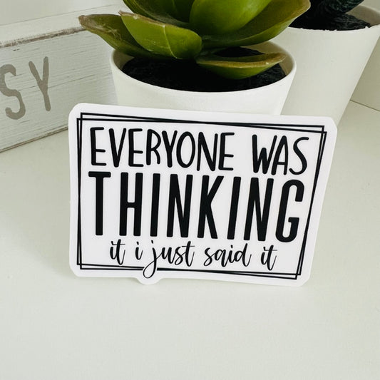 Everyone Was Thinking It I Just Said It | Die Cut Sticker