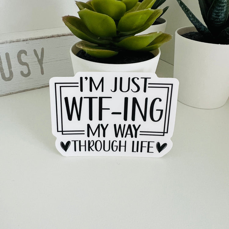 I'm Just WTF-ING my way through life | Die Cut Sticker