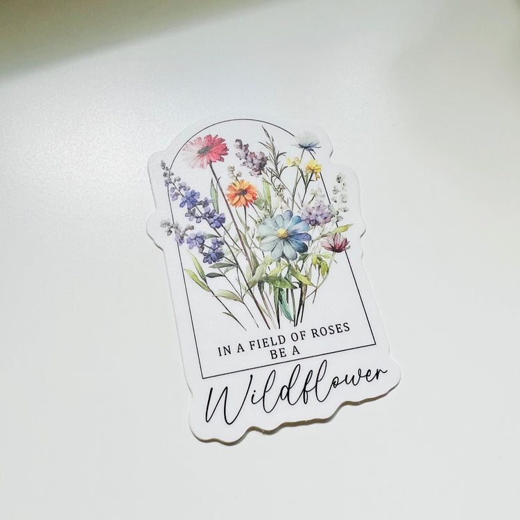 IN A FIELD OF ROSES BE A WILDFLOWER | DIE CUT STICKER